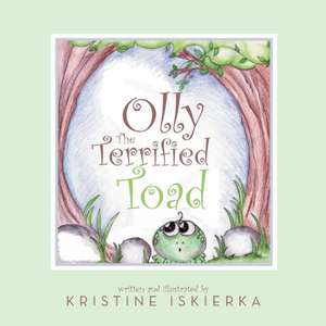 Olly the Terrified Toad de Kristine Iskierka