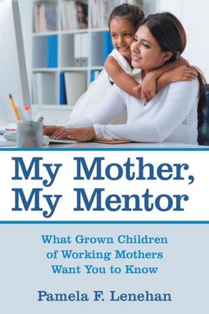 My Mother, My Mentor de Pamela F. Lenehan