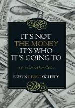 It's Not the Money, It's Who It's Going to: Life Lessons and Easy Guides de Sophia Renee Oglesby