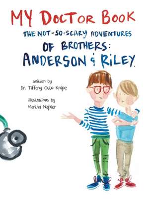 My Doctor Book: The Not-So-Scary Adventures of Brothers: Anderson and Riley de Tiffany Otto Knipe