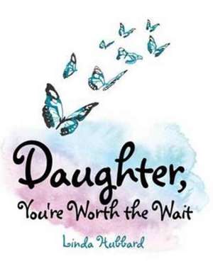 Daughter, You're Worth the Wait de Linda Hubbard