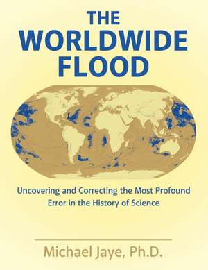 The Worldwide Flood de Ph. D. Michael Jaye