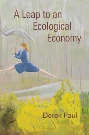 A Leap to an Ecological Economy de Derek Paul