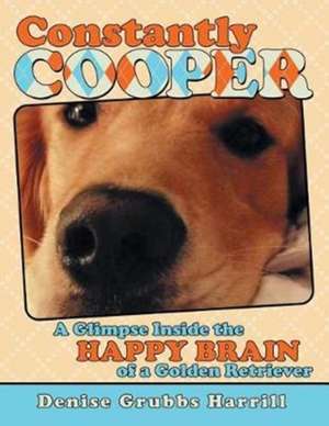 Constantly Cooper: A Glimpse Inside the Happy Brain of a Golden Retriever de Denise Grubbs Harrill