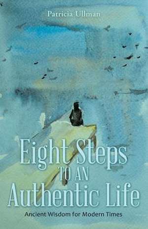 Eight Steps to an Authentic Life de Ullman, Patricia