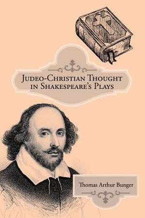 Judeo-Christian Thought in Shakespeare's Plays de Bunger, Thomas Arthur