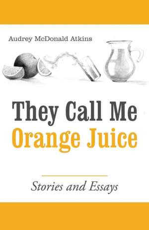 They Call Me Orange Juice de Audrey McDonald Atkins