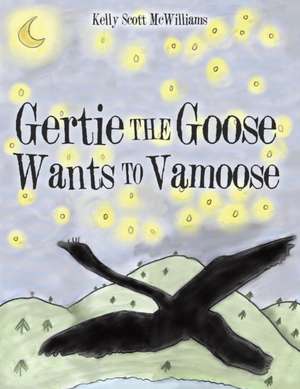 Gertie the Goose Wants to Vamoose de Kelly Scott McWilliams