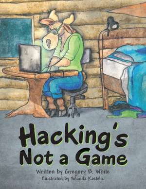 Hacking's Not a Game de Gregory B. White