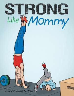 Strong Like Mommy de Rosalie Santoro