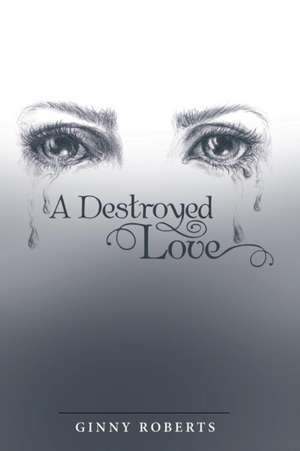 A Destroyed Love de Ginny Roberts