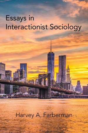 Essays in Interactionist Sociology de Harvey A. Farberman