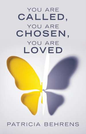 You Are Called, You Are Chosen, You Are Loved de Patricia Behrens