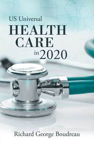 Us Universal Health Care in 2020 de Richard George Boudreau