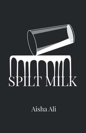 Spilt Milk de Aisha Ali