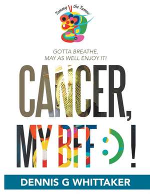 Cancer, My Bff de Dennis G Whittaker