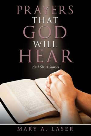 Prayers That God Will Hear de Mary A. Laser
