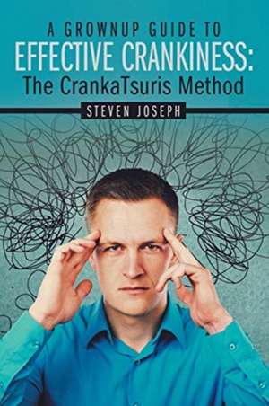 A Grownup Guide to Effective Crankiness: : The Crankatsuris Method de Steven Joseph