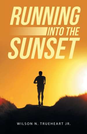 Running into the Sunset de Wilson N. Trueheart Jr.