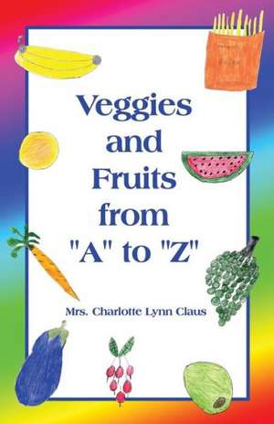 Veggies and Fruits from A to Z de Charlotte Claus