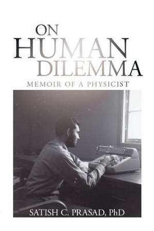 On Human Dilemma: Memoir of a Physicist de Phd Satish C. Prasad