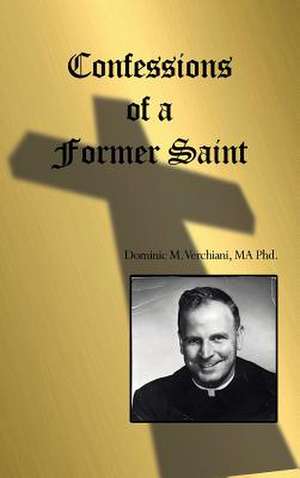 Confessions of a Former Saint de Ma Phd Dominic M. Verchiani