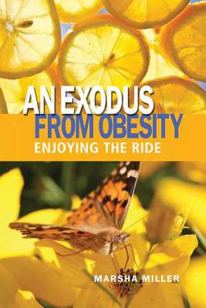 An Exodus from Obesity: Enjoying the Ride de Marsha Miller