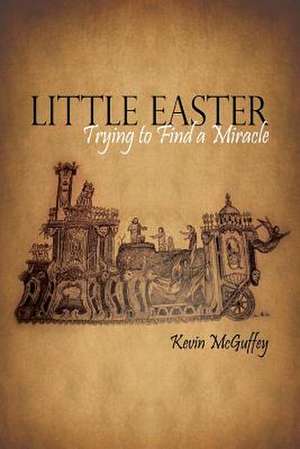 Little Easter: Trying to Find a Miracle de Kevin McGuffey