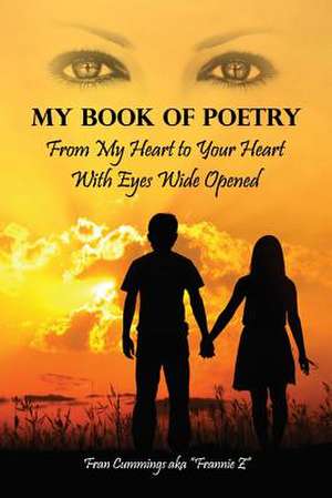 My Book of Poetry: From My Heart to Your Heart with Eyes Wide Opened de Fran Cummings