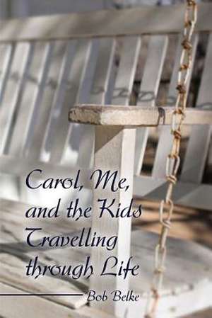 Carol, Me, and the Kids Travelling Through Life de Bob Belke