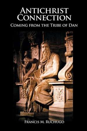 Antichrist Connection: Coming from the Tribe of Dan de Francis M. Ruchugo