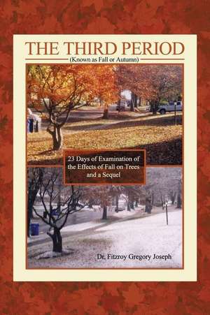 The Third Period (Known as Fall or Autumn): 23 Days of Examination of the Effects of Fall on Trees and a Sequel de Fitzroy Gregory Joseph