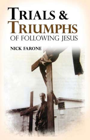 Trials and Triumphs of Following Jesus de Nick Farone