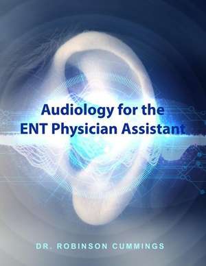 Audiology for the ENT Physician Assistant de Robinson Cummings