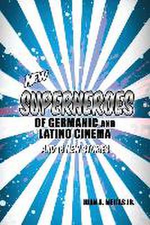 New Superheroes of Germanic and Latino Cinema and 18 New Stories de Juan a. Mejias Jr