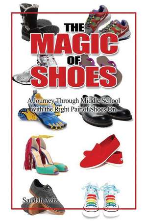 The Magic of Shoes: A Journey Through Middle School with the Right Pair of Shoes On de Saudah Aziz