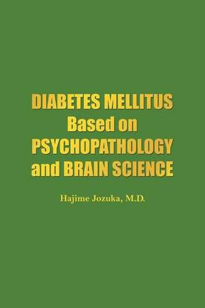 Diabetes Mellitus Based on Psychopathology and Brain Science de M. D. Hajime Jozuka