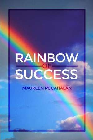 Rainbow of Success de Maureen M. Cahalan