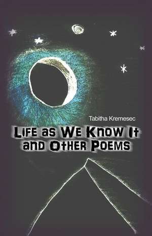 Life as We Know It and Other Poems de Tabitha Kremesec