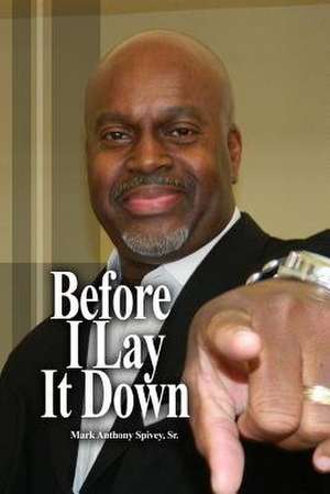 Before I Lay It Down de Sr. Mark Anthony Spivey