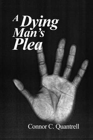 A Dying Man's Plea de Connor C. Quantrell