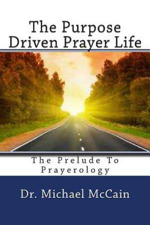 The Purpose Driven Prayer Life de Michael A. McCain