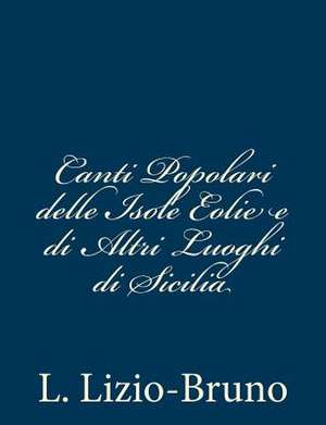 Canti Popolari Delle Isole Eolie E Di Altri Luoghi Di Sicilia de L. Lizio-Bruno