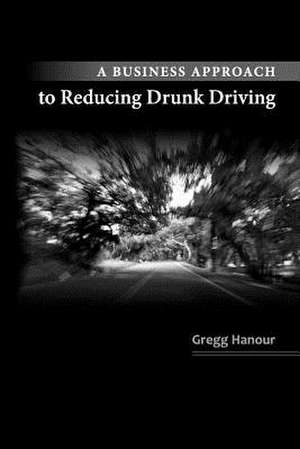 A Business Approach to Reducing Drunk Driving de Gregg P. Hanour