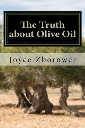 The Truth about Olive Oil de Joyce Zborower M. a.