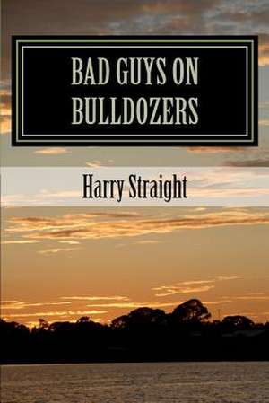 Bad Guys on Bulldozers de Harry B. Straight