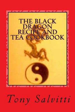 The Black Dragon Recipe and Tea Cookbook de Tony Salvitti