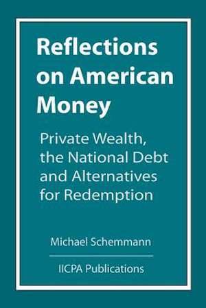 Reflections on American Money, Private Wealth, the National Debt and Alternatives for Redemption de Michael Schemmann