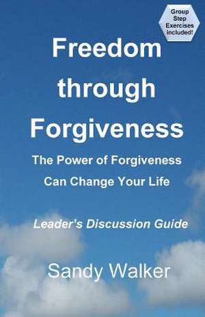 Freedom Through Forgiveness - Leader's Discussion Guide de Sandy Walker