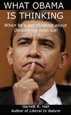 What Obama Is Thinking de Garrett R. Hall